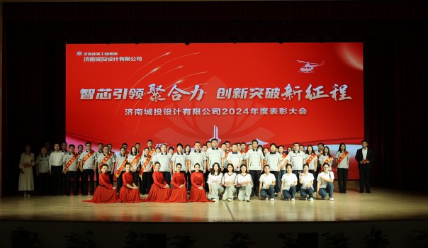 智芯引领聚合力 创新突破新征程 ——济南城投设计有限公司召开2024年度表彰大会